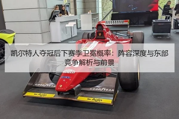 凯尔特人夺冠后下赛季卫冕概率：阵容深度与东部竞争解析与前景